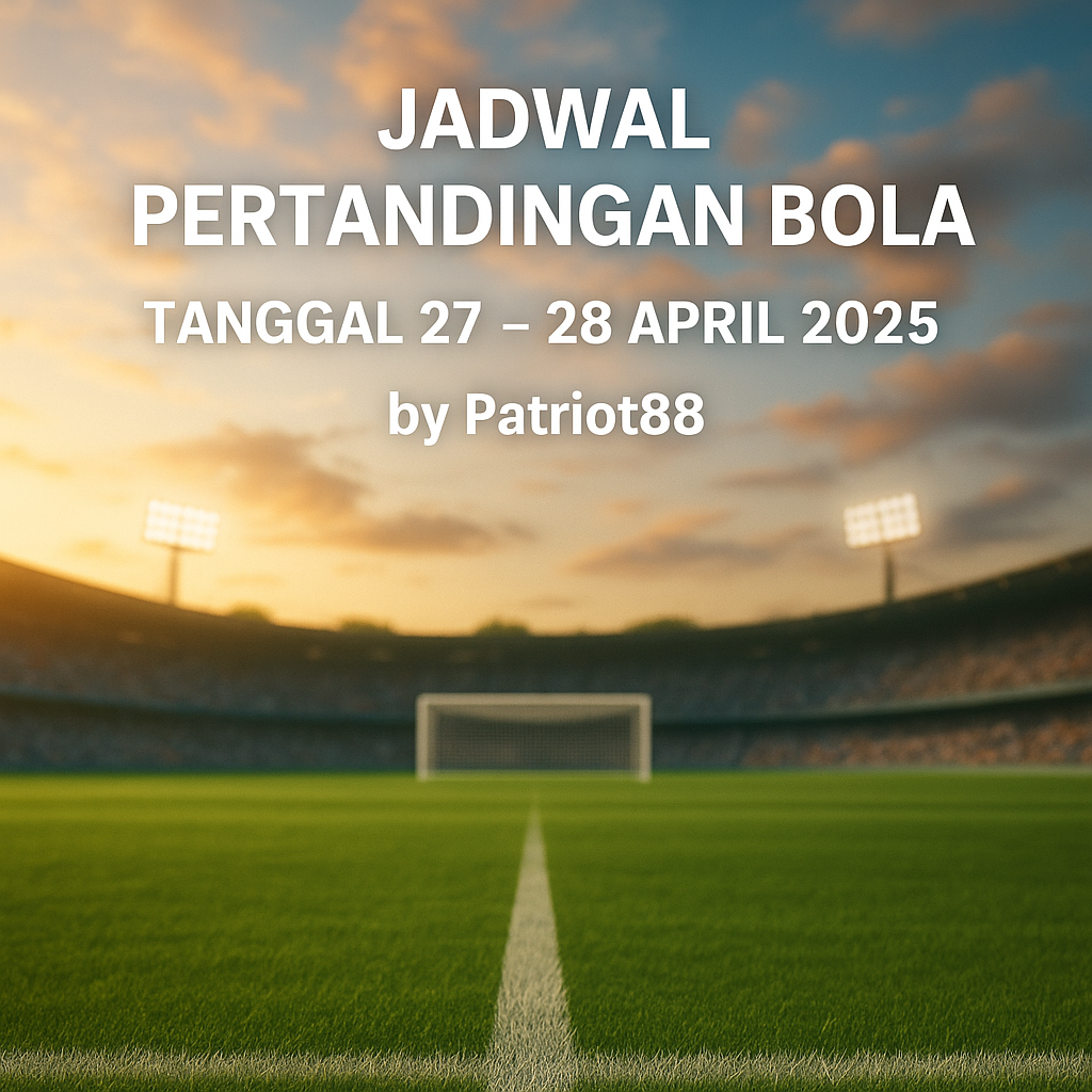 Jadwal Pertandingan Bola Tanggal 27 – 28 April 2025 by Patriot88