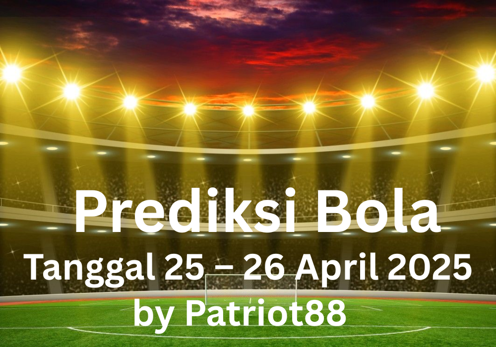 Prediksi Bola Tanggal 25 – 26 April 2025 by Patriot88