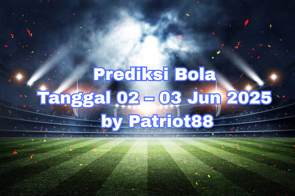Prediksi Bola Tanggal 02 – 03 Jun 2025 by Patriot88
