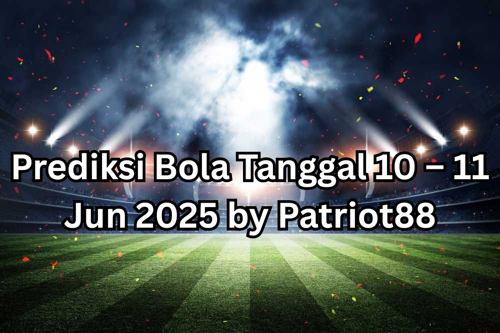 Prediksi Bola Tanggal 10 – 11 Jun 2025 by Patriot88